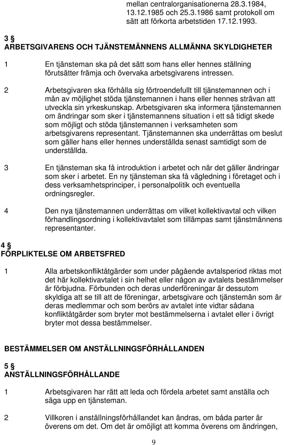 2 Arbetsgivaren ska förhålla sig förtroendefullt till tjänstemannen och i mån av möjlighet stöda tjänstemannen i hans eller hennes strävan att utveckla sin yrkeskunskap.