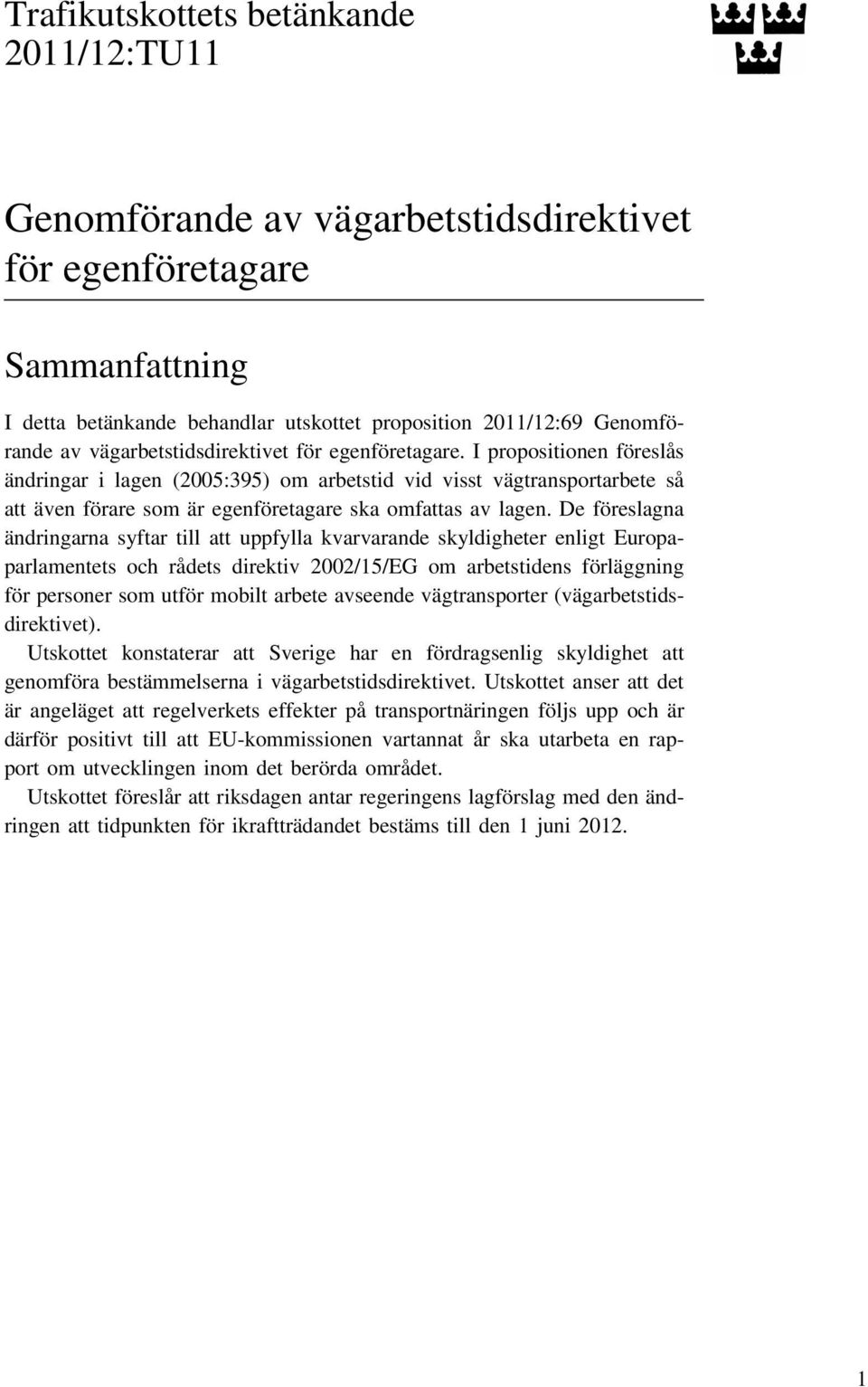 I propositionen föreslås ändringar i lagen (2005:395) om arbetstid vid visst vägtransportarbete så att även förare som är egenföretagare ska omfattas av lagen.