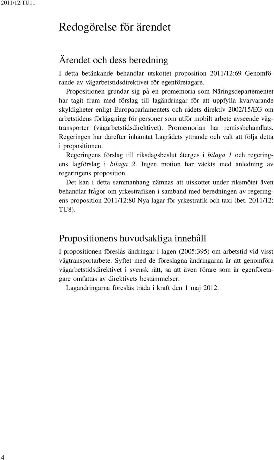 direktiv 2002/15/EG om arbetstidens förläggning för personer som utför mobilt arbete avseende vägtransporter (vägarbetstidsdirektivet). Promemorian har remissbehandlats.