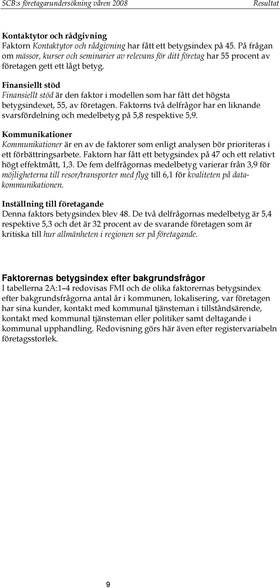 Finansiellt stöd Finansiellt stöd är den faktor i modellen som har fått det högsta betygsindexet, 55, av företagen.