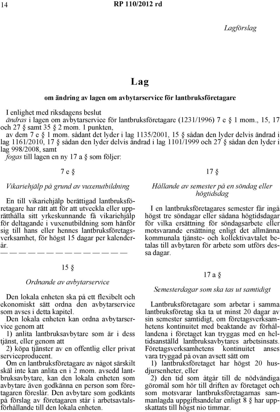 sådant det lyder i lag 1135/2001, 15 sådan den lyder delvis ändrad i lag 1161/2010, 17 sådan den lyder delvis ändrad i lag 1101/1999 och 27 sådan den lyder i lag 998/2008, samt fogas till lagen en ny