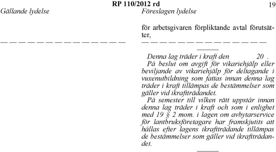 tillämpas de bestämmelser som gäller vid ikraftträdandet.