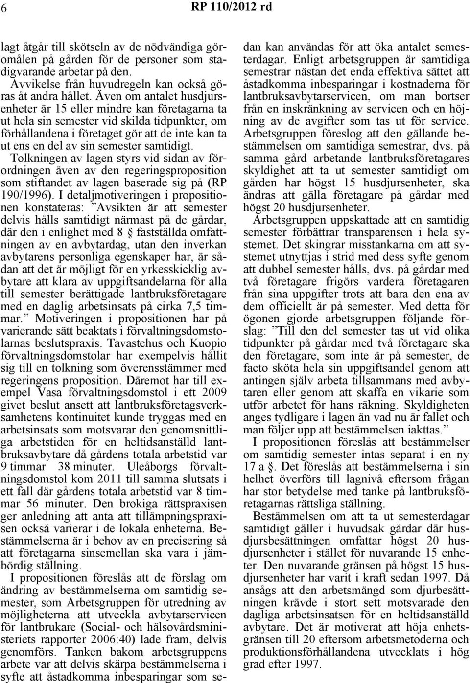 samtidigt. Tolkningen av lagen styrs vid sidan av förordningen även av den regeringsproposition som stiftandet av lagen baserade sig på (RP 190/1996).