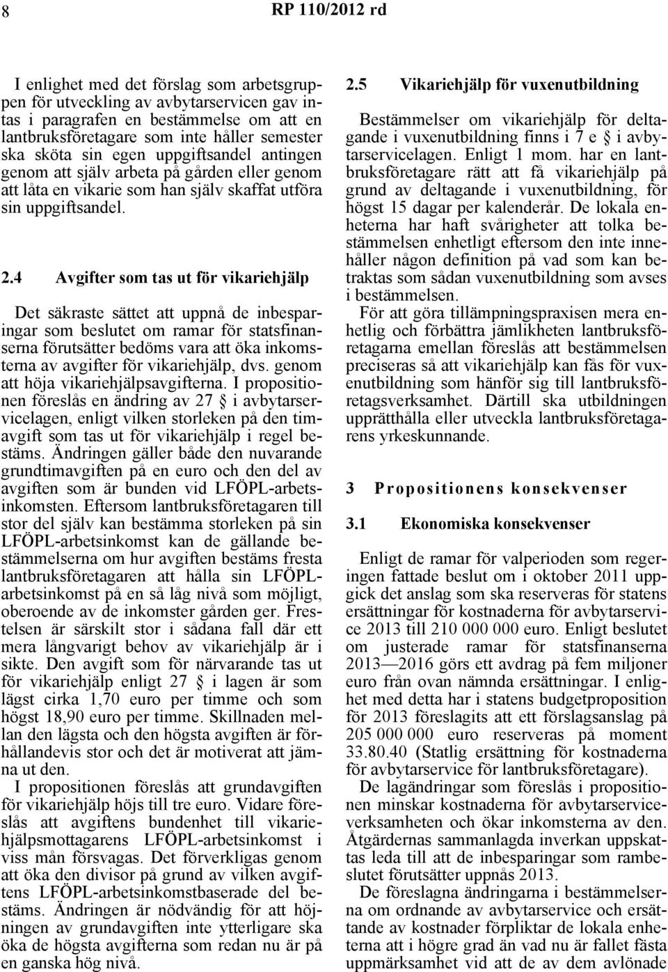 4 Avgifter som tas ut för vikariehjälp Det säkraste sättet att uppnå de inbesparingar som beslutet om ramar för statsfinanserna förutsätter bedöms vara att öka inkomsterna av avgifter för