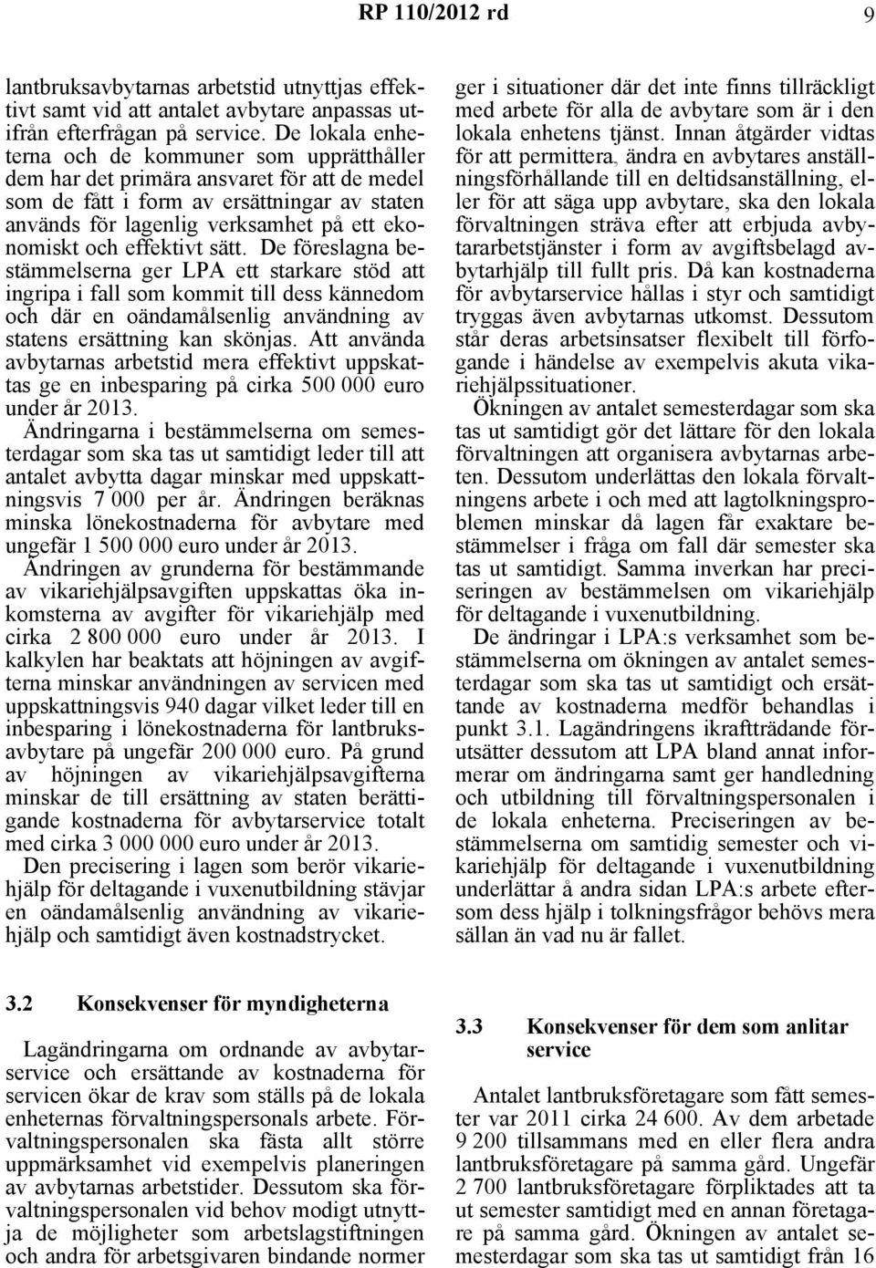 effektivt sätt. De föreslagna bestämmelserna ger LPA ett starkare stöd att ingripa i fall som kommit till dess kännedom och där en oändamålsenlig användning av statens ersättning kan skönjas.