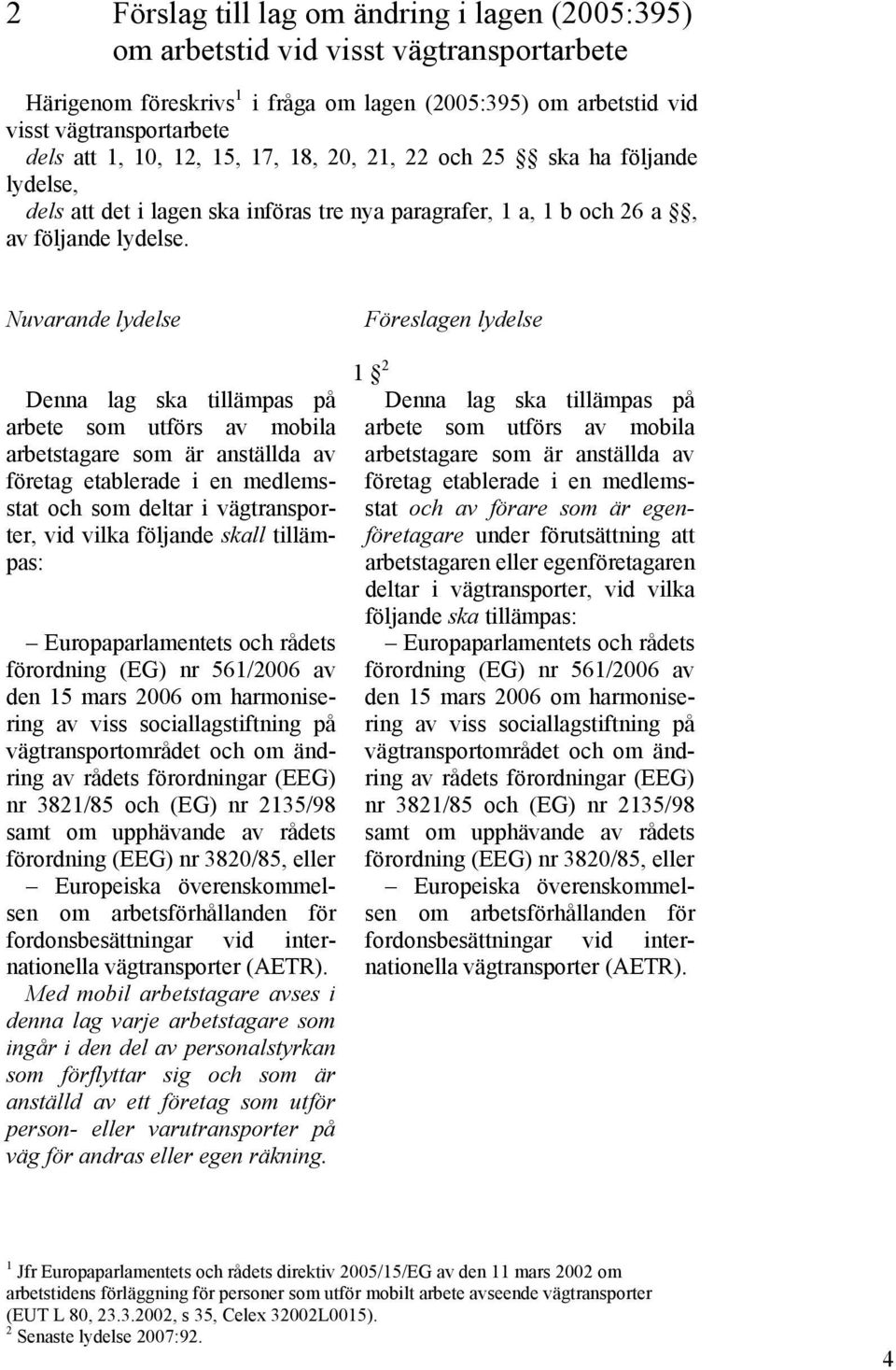 Nuvarande lydelse Denna lag ska tillämpas på arbete som utförs av mobila arbetstagare som är anställda av företag etablerade i en medlemsstat och som deltar i vägtransporter, vid vilka följande skall