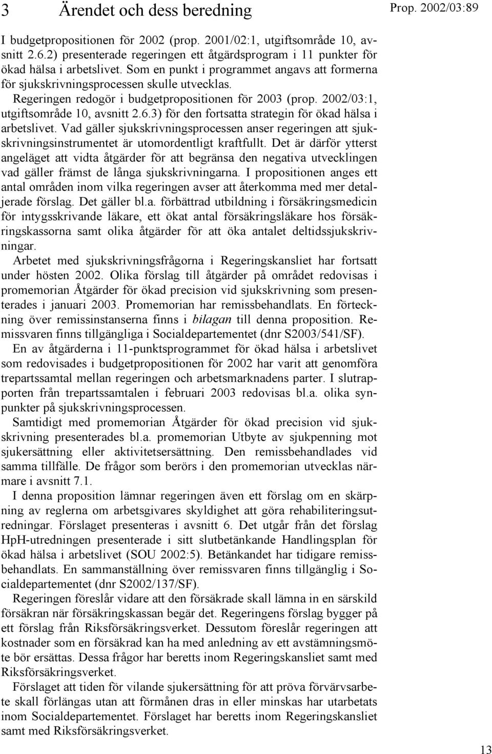 3) för den fortsatta strategin för ökad hälsa i arbetslivet. Vad gäller sjukskrivningsprocessen anser regeringen att sjukskrivningsinstrumentet är utomordentligt kraftfullt.