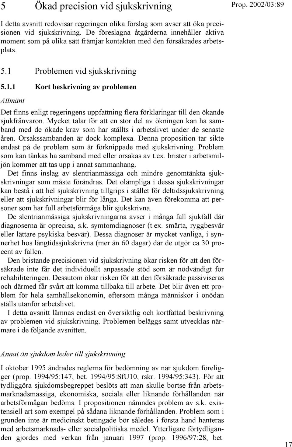 Problemen vid sjukskrivning 5.1.1 Kort beskrivning av problemen Allmänt Det finns enligt regeringens uppfattning flera förklaringar till den ökande sjukfrånvaron.