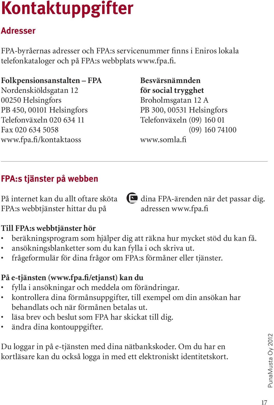 Folkpensionsanstalten FPA Nordenskiöldsgatan 12 00250 Helsingfors PB 450, 00101 Helsingfors Telefonväxeln 020 634 11 Fax 020 634 5058 www.fpa.