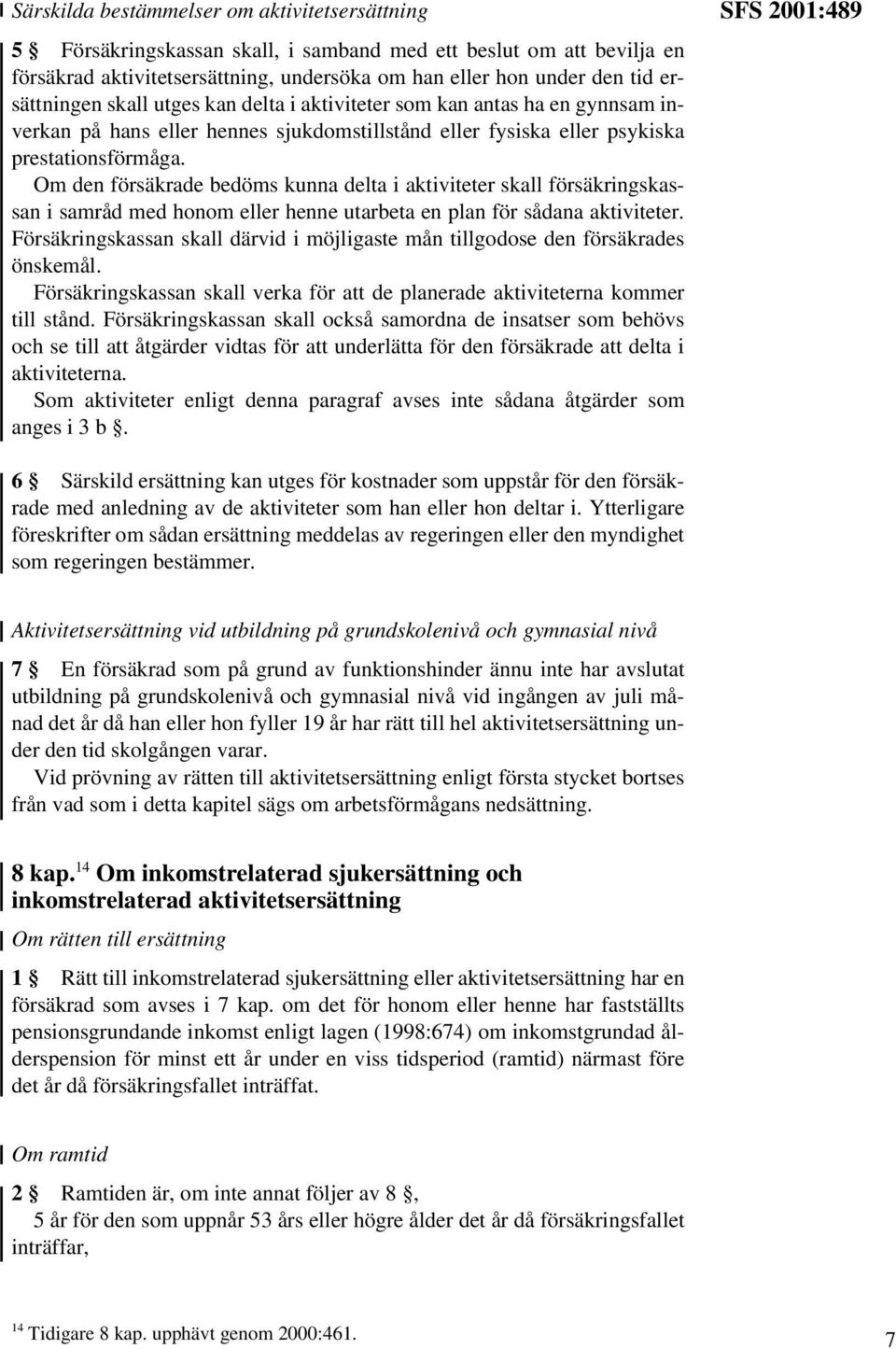 Om den försäkrade bedöms kunna delta i aktiviteter skall försäkringskassan i samråd med honom eller henne utarbeta en plan för sådana aktiviteter.