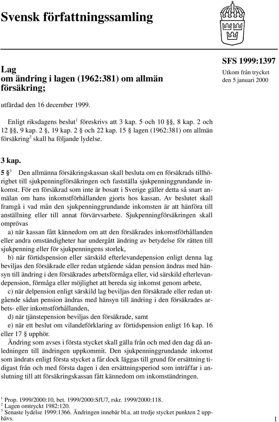 5 och 10, 8 kap. 2 och 12, 9 kap. 2, 19 kap. 2 och 22 kap. 15 lagen (1962:381) om allmän försäkring 2 skall ha följande lydelse. 3 kap.