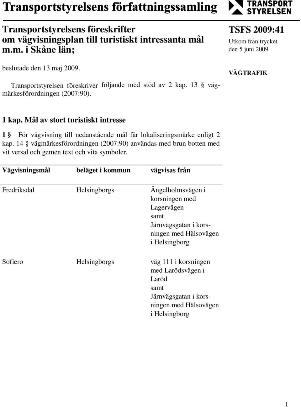 Mål av stort turistiskt intresse 1 För vägvisning till nedanstående mål får lokaliseringsmärke enligt 2 kap.