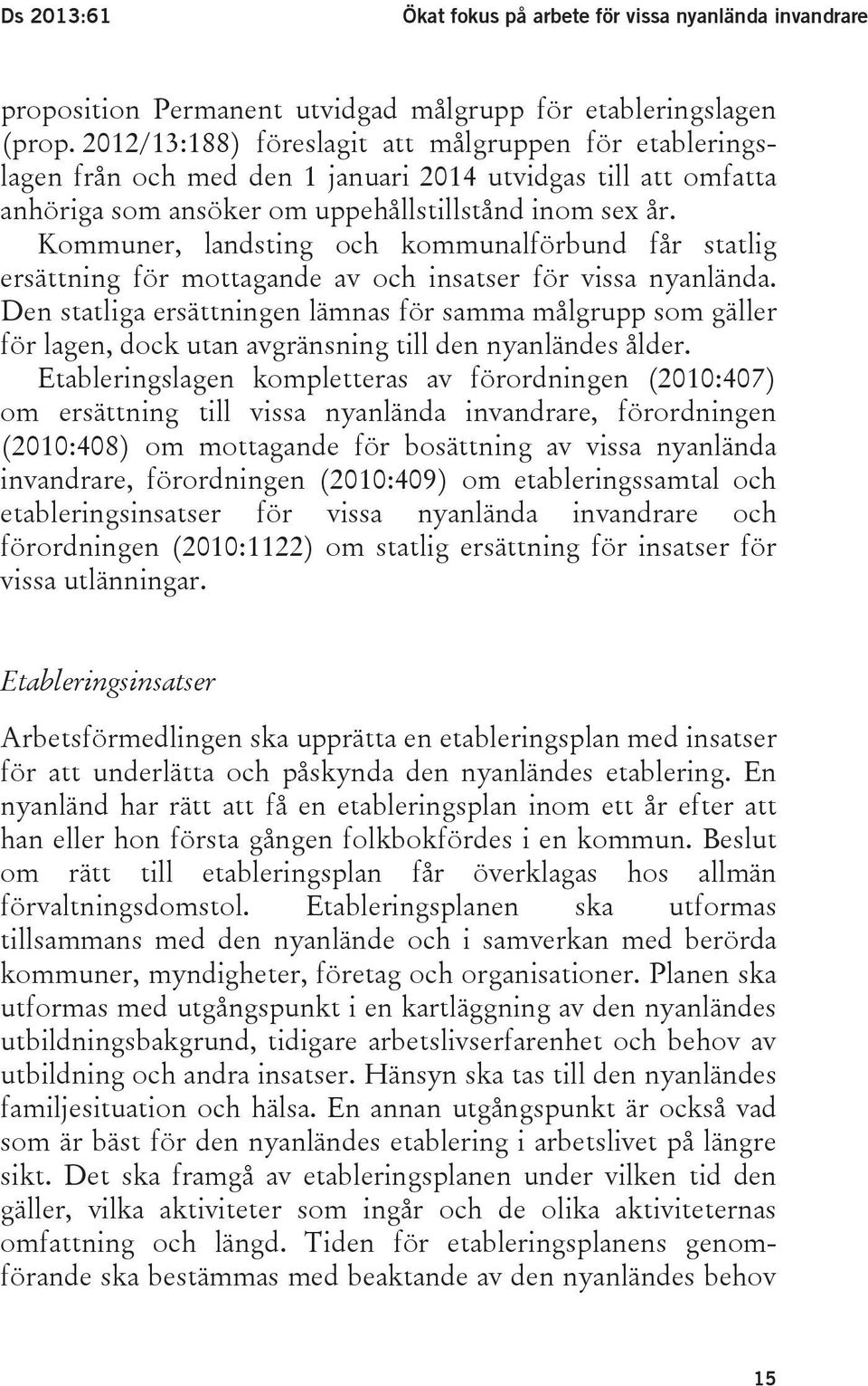 Kommuner, landsting och kommunalförbund får statlig ersättning för mottagande av och insatser för vissa nyanlända.