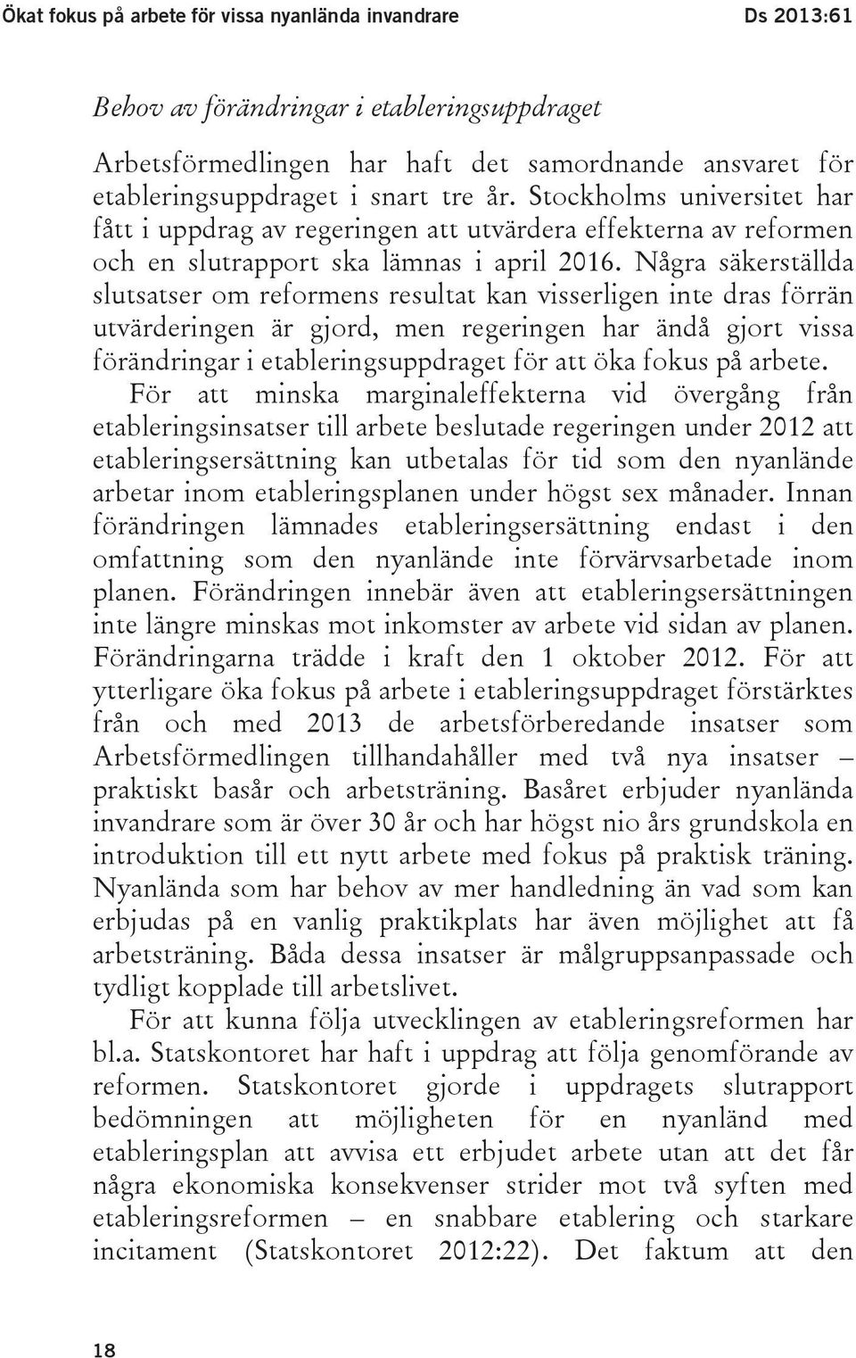 Några säkerställda slutsatser om reformens resultat kan visserligen inte dras förrän utvärderingen är gjord, men regeringen har ändå gjort vissa förändringar i etableringsuppdraget för att öka fokus