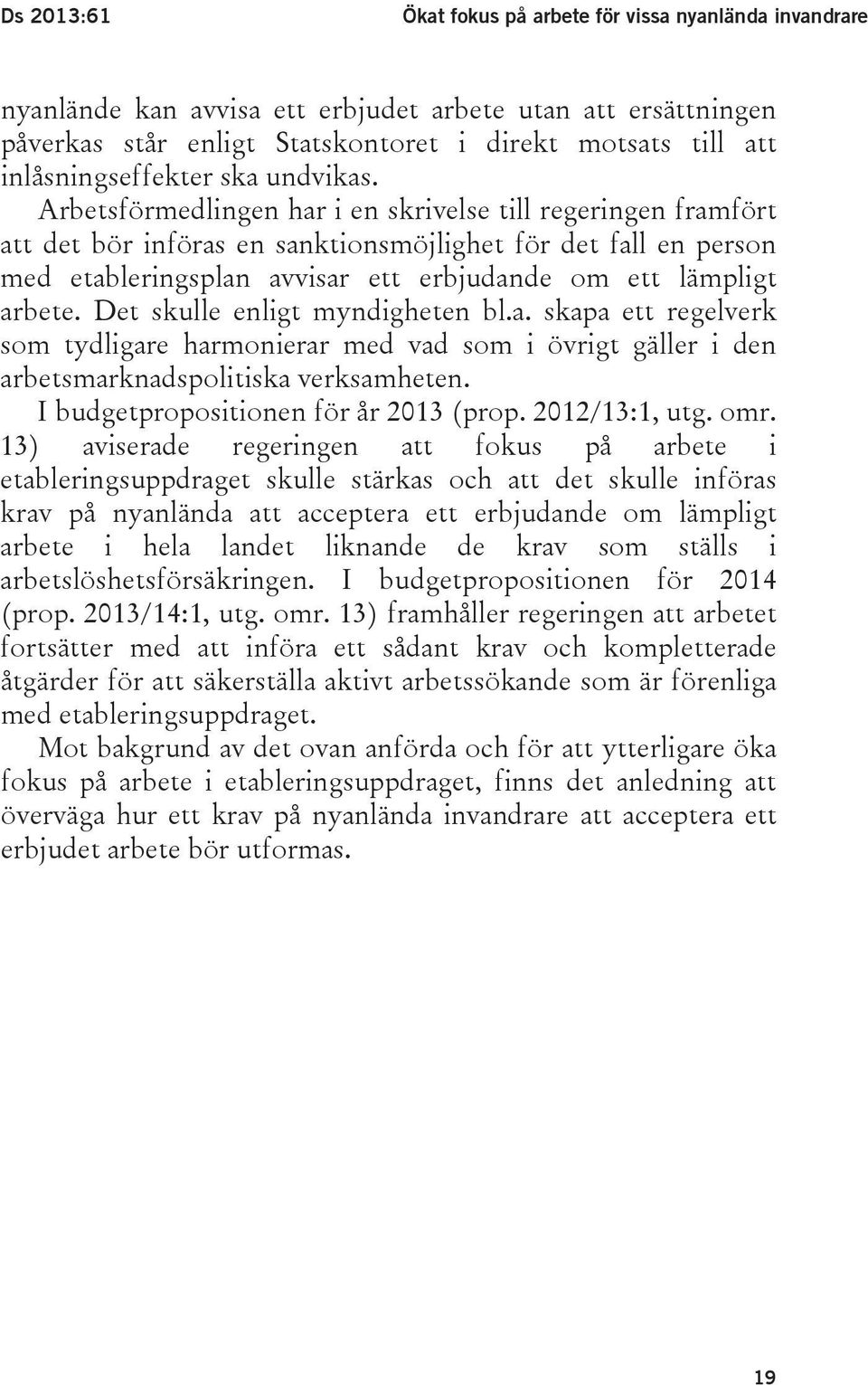 Arbetsförmedlingen har i en skrivelse till regeringen framfört att det bör införas en sanktionsmöjlighet för det fall en person med etableringsplan avvisar ett erbjudande om ett lämpligt arbete.