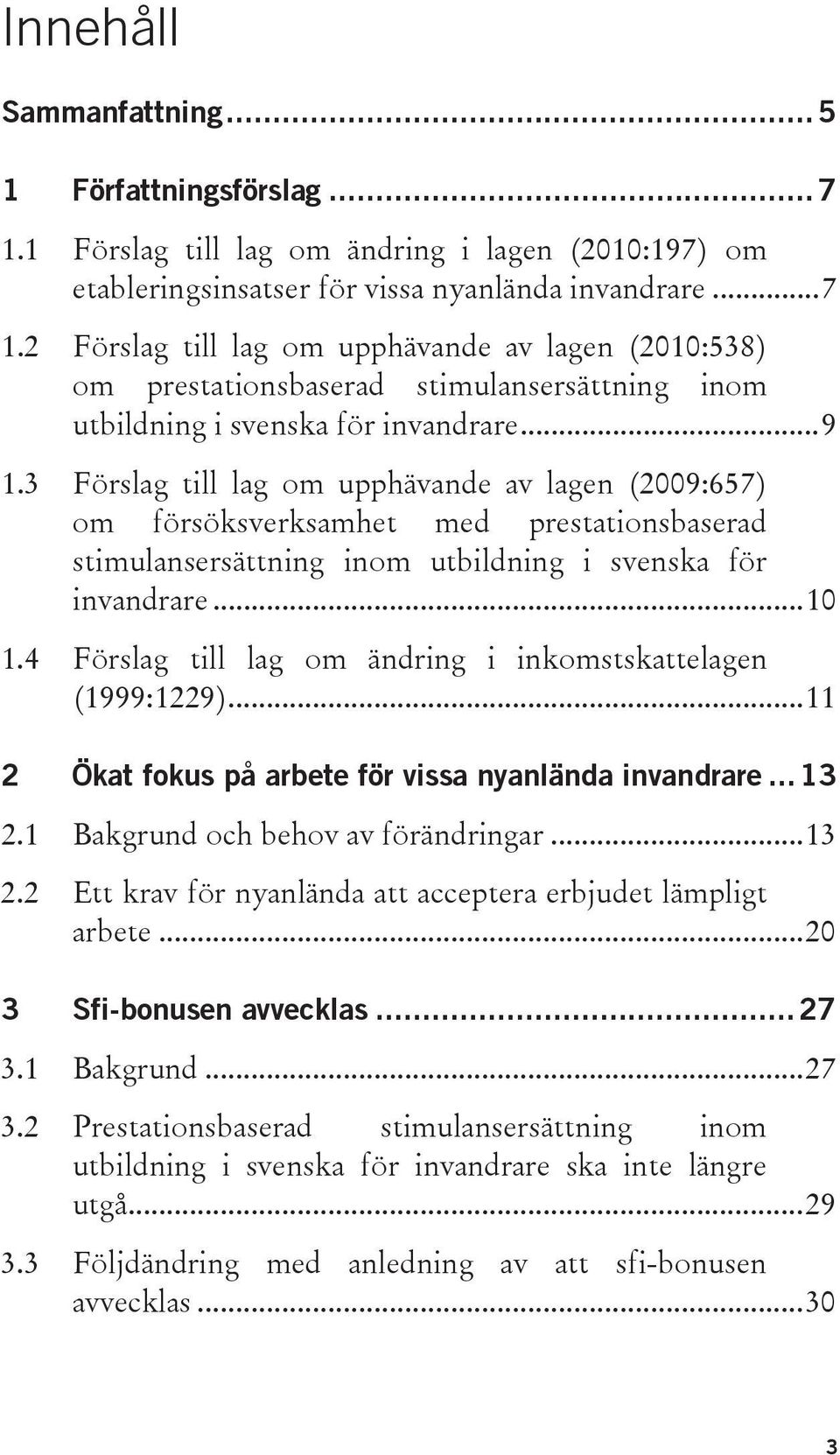 4 Förslag till lag om ändring i inkomstskattelagen (1999:1229)... 11 2 Ökat fokus på arbete för vissa nyanlända invandrare... 13 2.1 Bakgrund och behov av förändringar... 13 2.2 Ett krav för nyanlända att acceptera erbjudet lämpligt arbete.