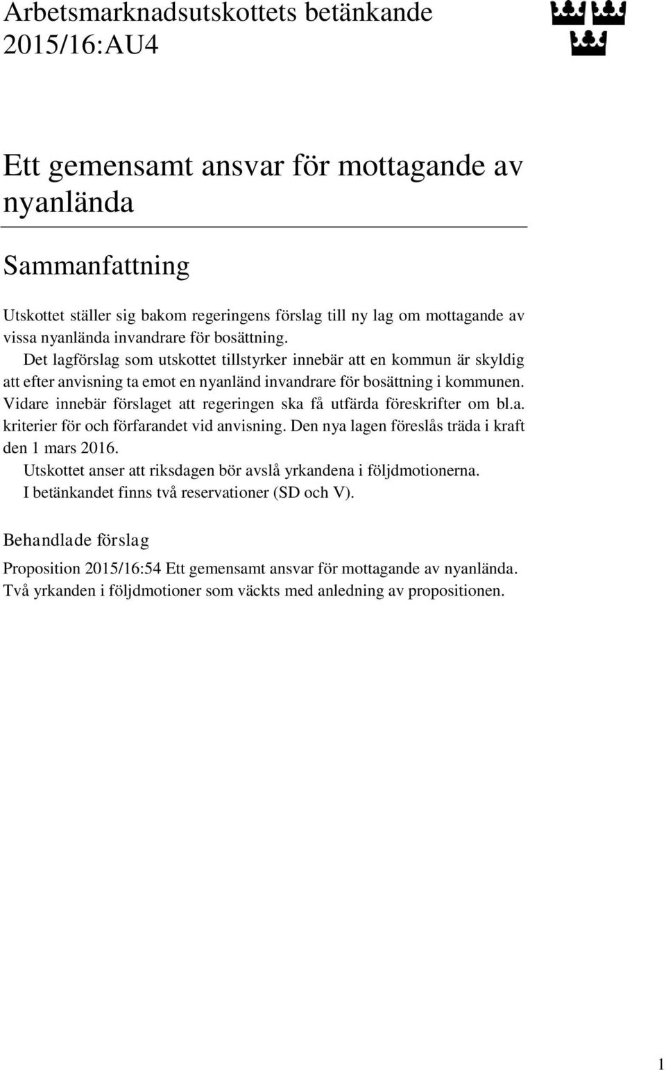 Vidare innebär förslaget att regeringen ska få utfärda föreskrifter om bl.a. kriterier för och förfarandet vid anvisning. Den nya lagen föreslås träda i kraft den 1 mars 2016.