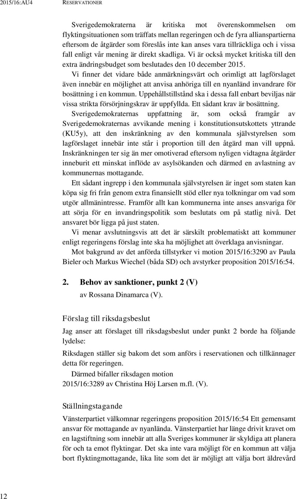 Vi finner det vidare både anmärkningsvärt och orimligt att lagförslaget även innebär en möjlighet att anvisa anhöriga till en nyanländ invandrare för bosättning i en kommun.