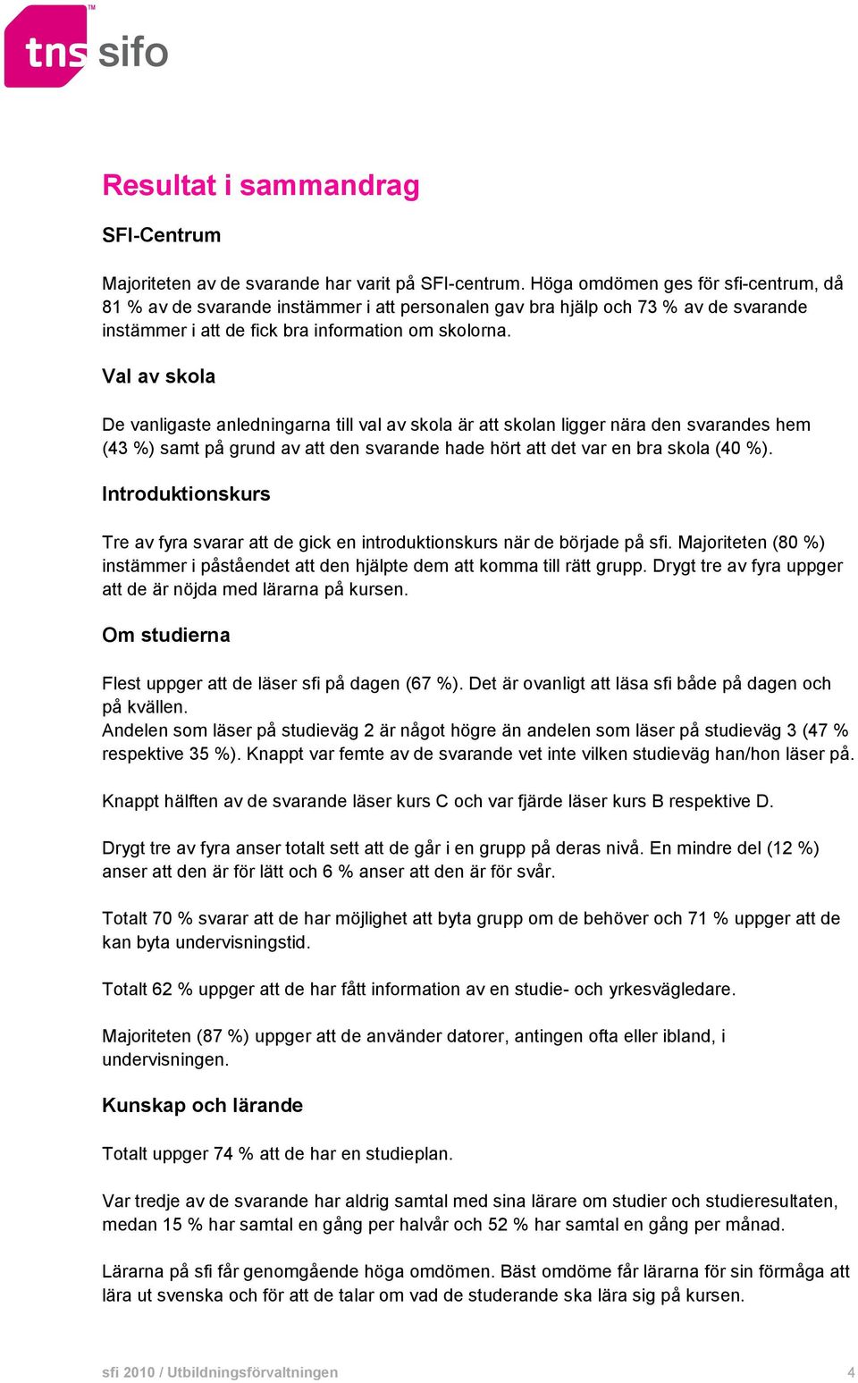 Val av skola De vanligaste anledningarna till val av skola är att skolan ligger nära den svarandes hem (43 %) samt på grund av att den svarande hade hört att det var en bra skola (40 %).