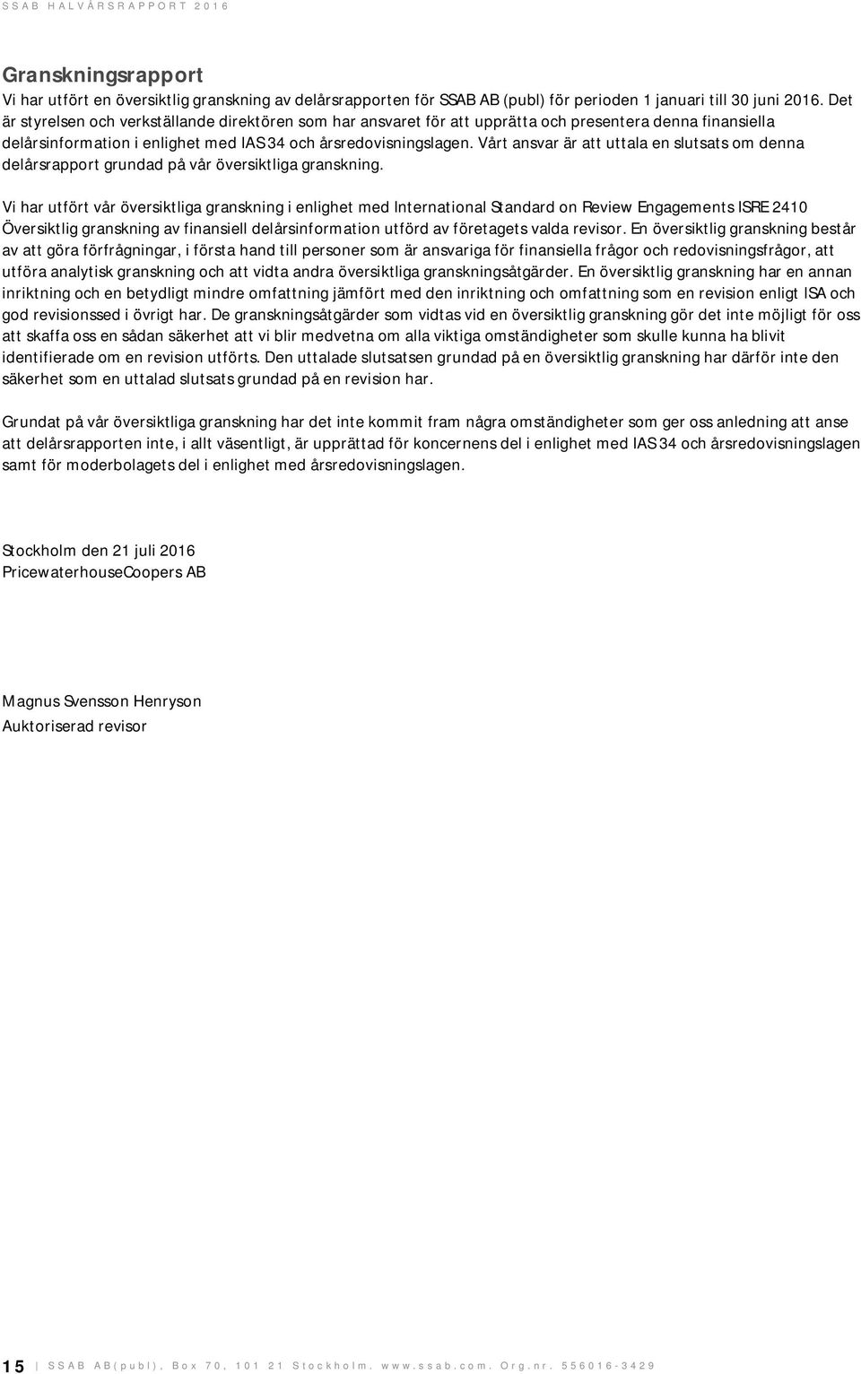 Vårt ansvar är att uttala en slutsats om denna delårsrapport grundad på vår översiktliga granskning.