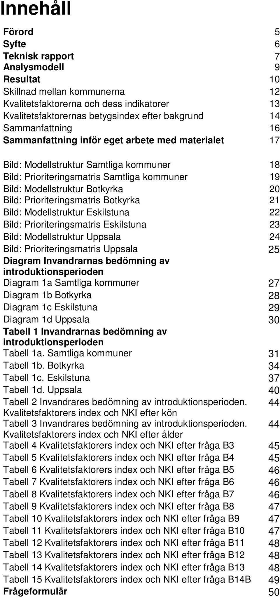 Prioriteringsmatris Botkyrka 21 Bild: Modellstruktur Eskilstuna 22 Bild: Prioriteringsmatris Eskilstuna 23 Bild: Modellstruktur Uppsala 24 Bild: Prioriteringsmatris Uppsala 25 Diagram Invandrarnas