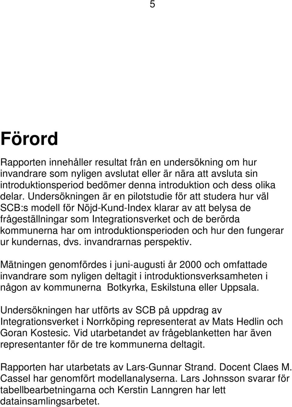 introduktionsperioden och hur den fungerar ur kundernas, dvs. invandrarnas perspektiv.