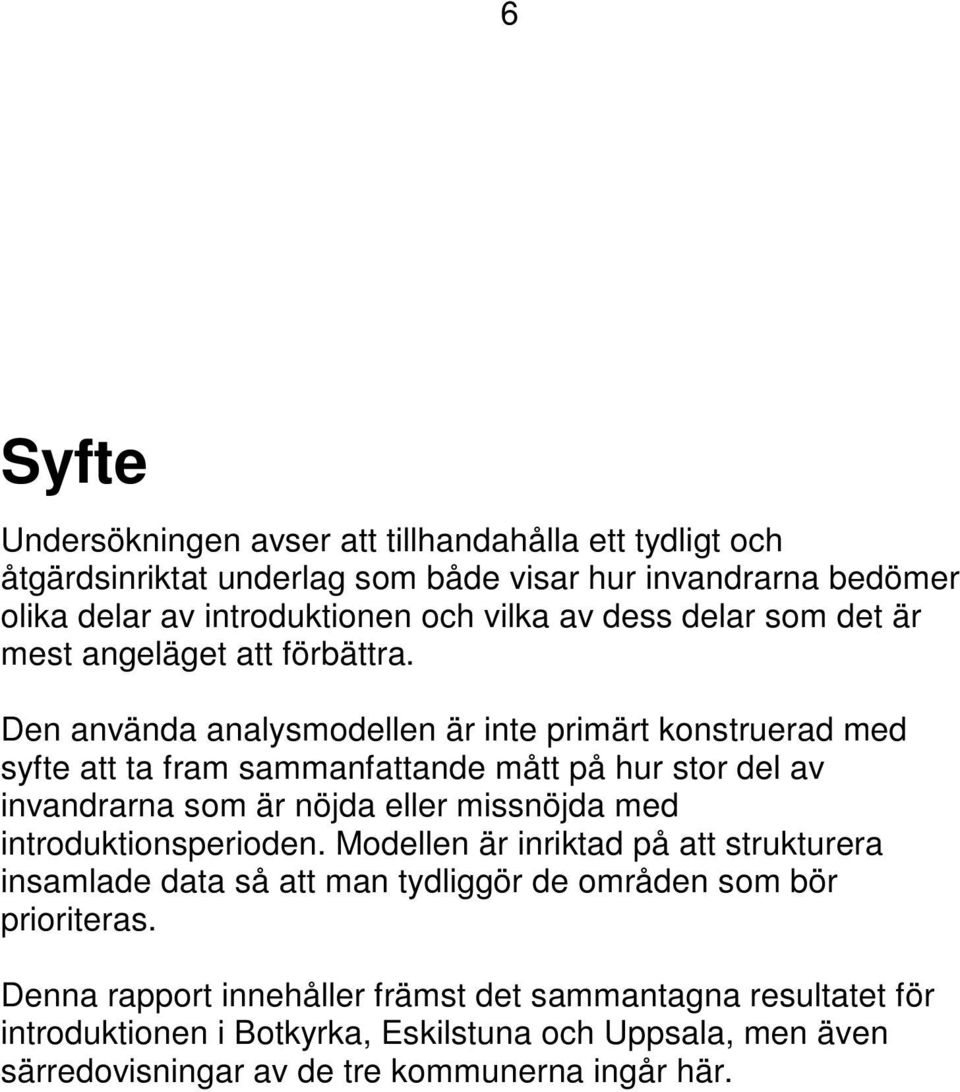 Den använda analysmodellen är inte primärt konstruerad med syfte att ta fram sammanfattande mått på hur stor del av invandrarna som är nöjda eller missnöjda med