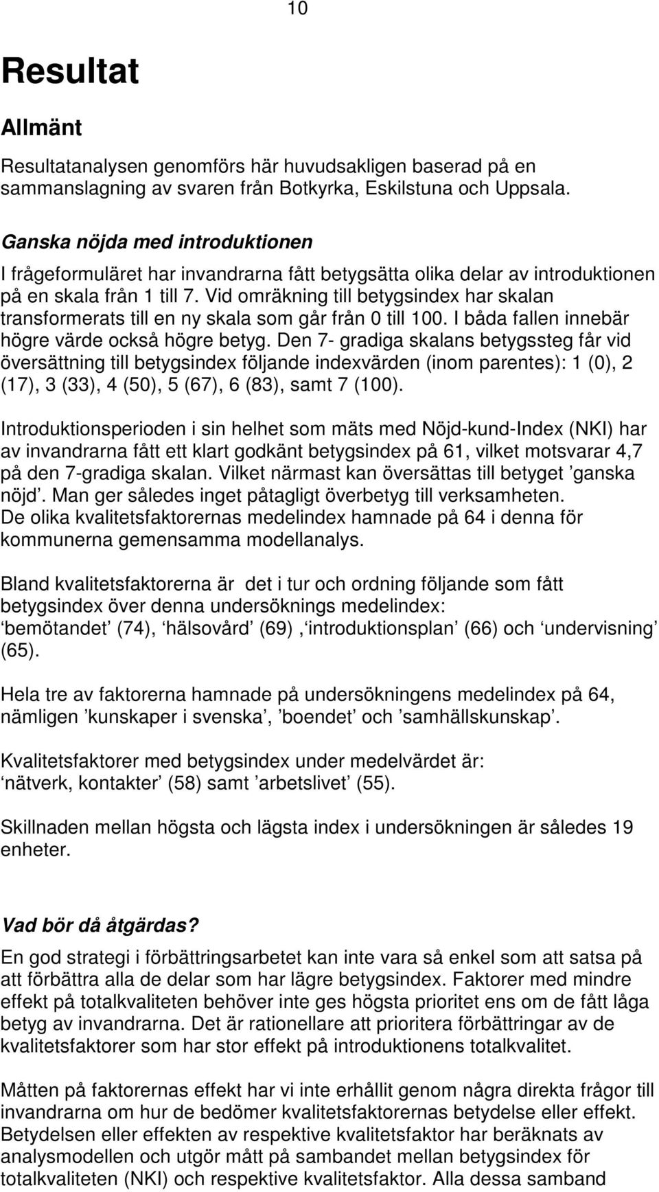 Vid omräkning till betygsindex har skalan transformerats till en ny skala som går från 0 till 100. I båda fallen innebär högre värde också högre betyg.
