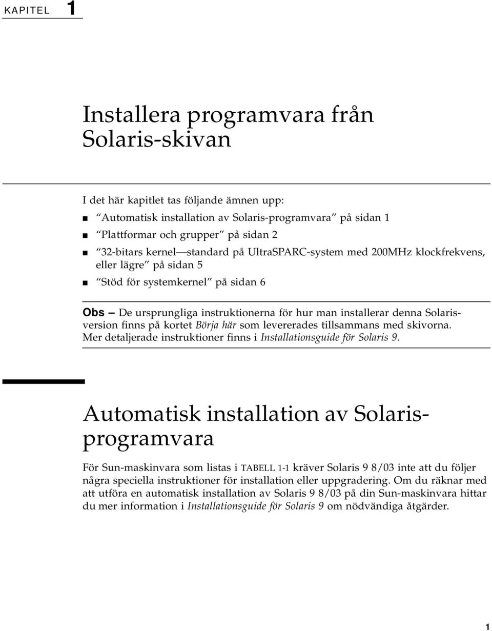 finns på kortet Börja här som levererades tillsammans med skivorna. Mer detaljerade instruktioner finns i Installationsguide för Solaris 9.