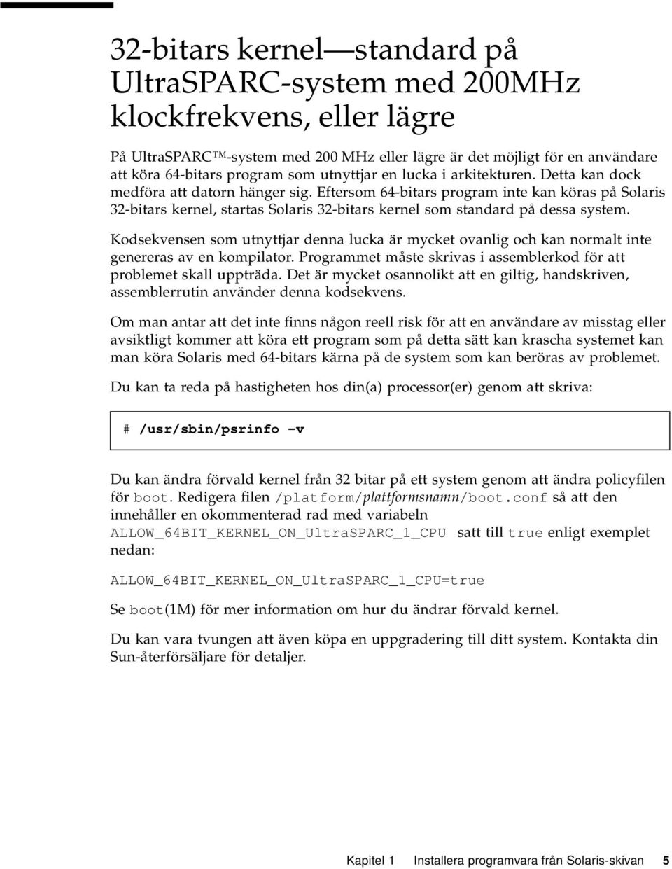 Eftersom 64-bitars program inte kan köras på Solaris 32-bitars kernel, startas Solaris 32-bitars kernel som standard på dessa system.