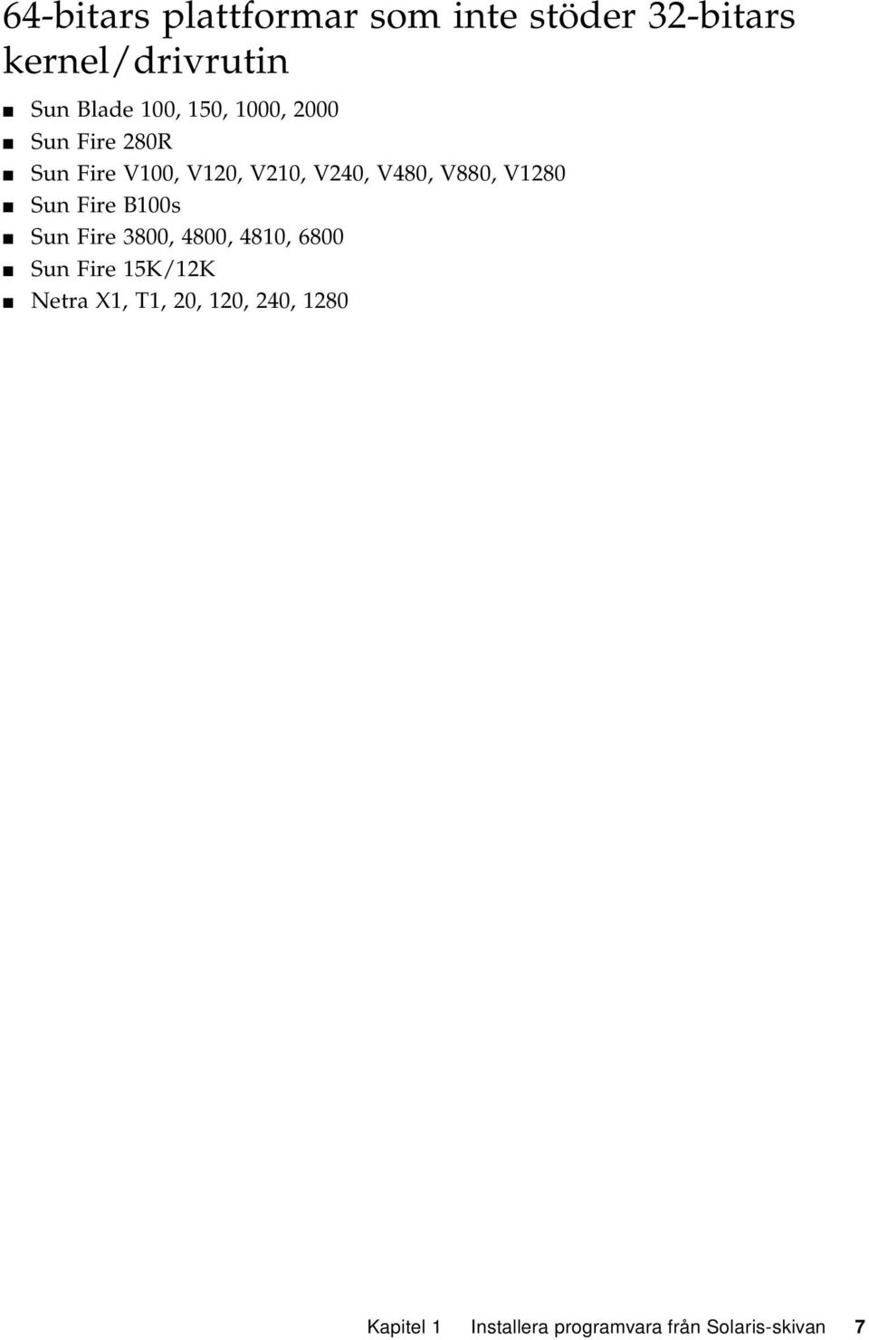 V880, V1280 Sun Fire B100s Sun Fire 3800, 4800, 4810, 6800 Sun Fire 15K/12K