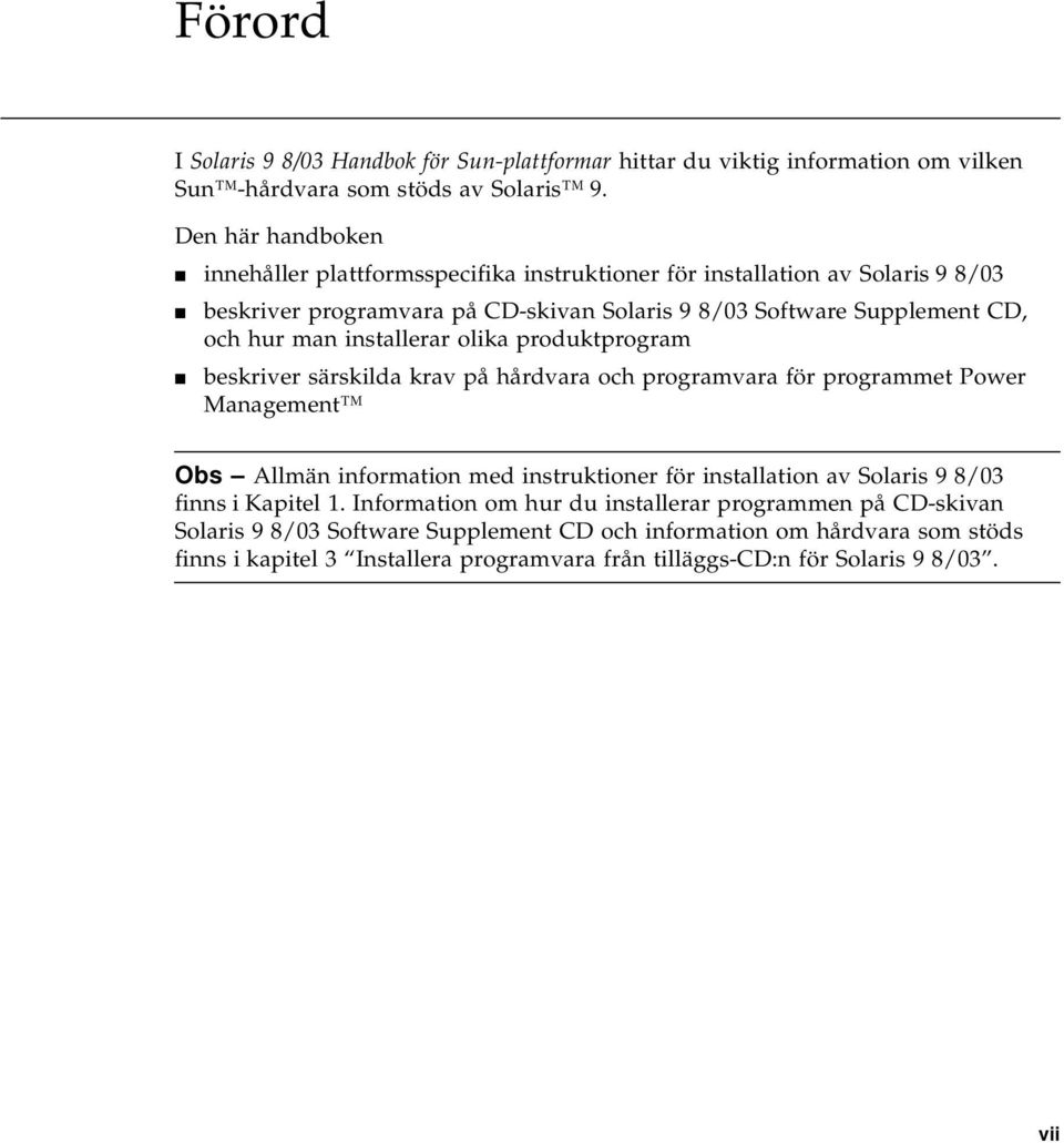 installerar olika produktprogram beskriver särskilda krav på hårdvara och programvara för programmet Power Management Obs Allmän information med instruktioner för installation av