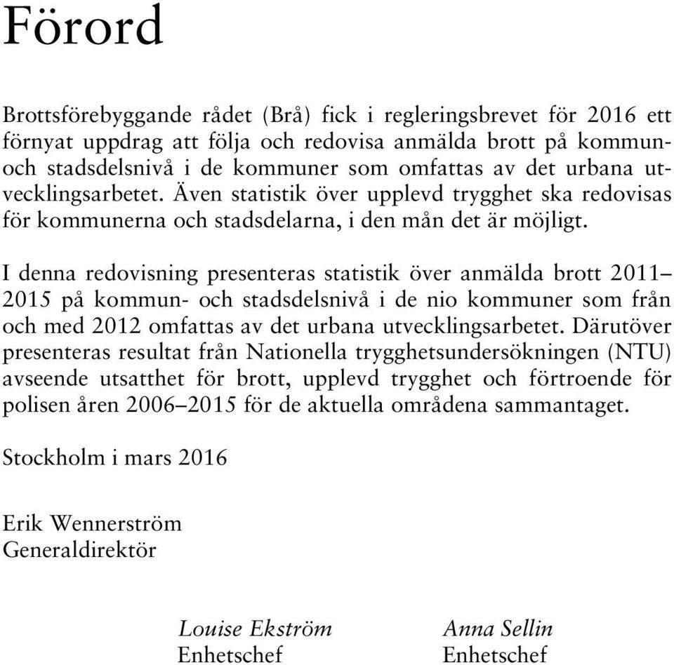 I denna redovisning presenteras statistik över anmälda brott 2011 2015 på kommun- och stadsdelsnivå i de nio kommuner som från och med 2012 omfattas av det urbana utvecklingsarbetet.