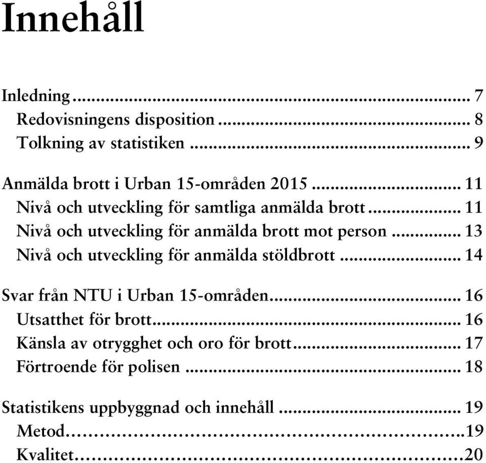 .. 13 Nivå och utveckling för anmälda stöldbrott... 14 Svar från NTU i Urban 15-områden... 16 Utsatthet för brott.