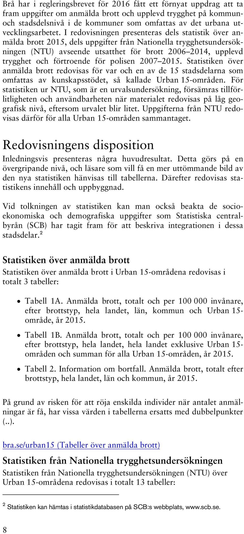 I redovisningen presenteras dels statistik över anmälda brott 2015, dels uppgifter från Nationella trygghetsundersökningen (NTU) avseende utsatthet för brott 2006 2014, upplevd trygghet och