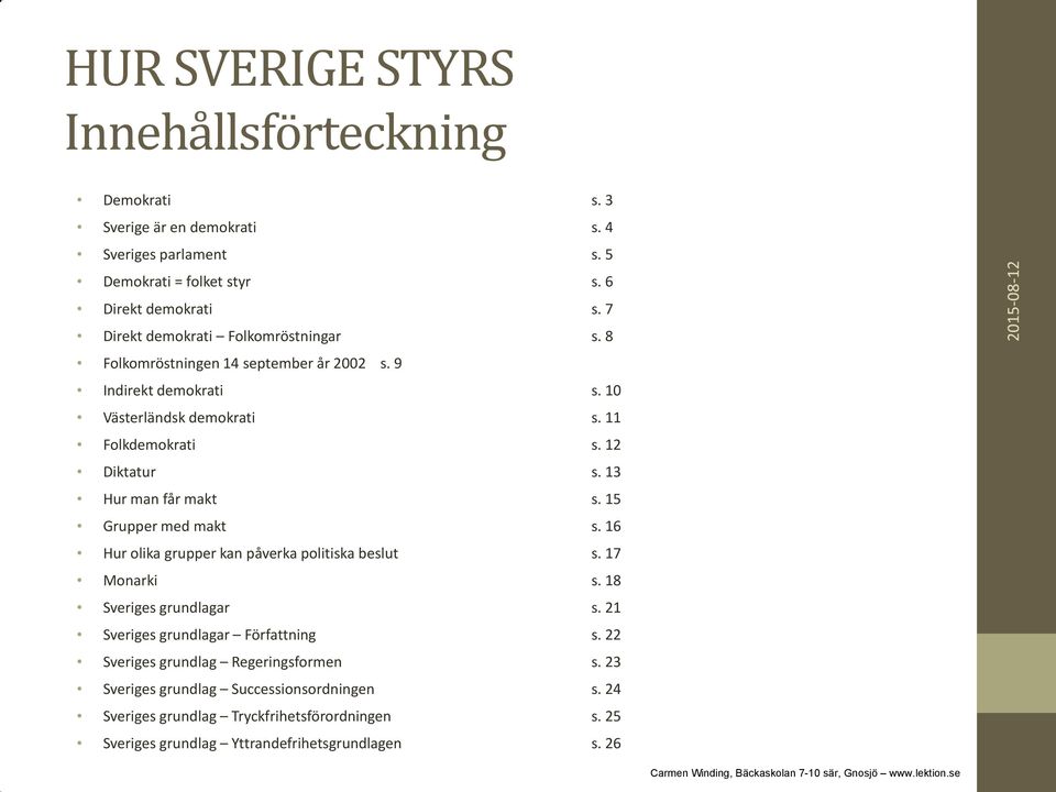 13 Hur man får makt s. 15 Grupper med makt s. 16 Hur olika grupper kan påverka politiska beslut s. 17 Monarki s. 18 Sveriges grundlagar s.