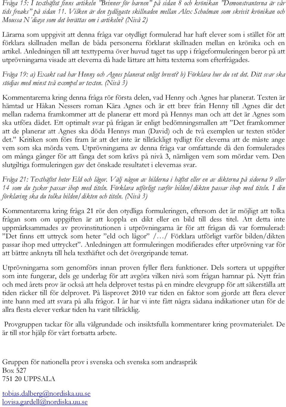 (Nivå 2) Lärarna som uppgivit att denna fråga var otydligt formulerad har haft elever som i stället för att förklara skillnaden mellan de båda personerna förklarat skillnaden mellan en krönika och en