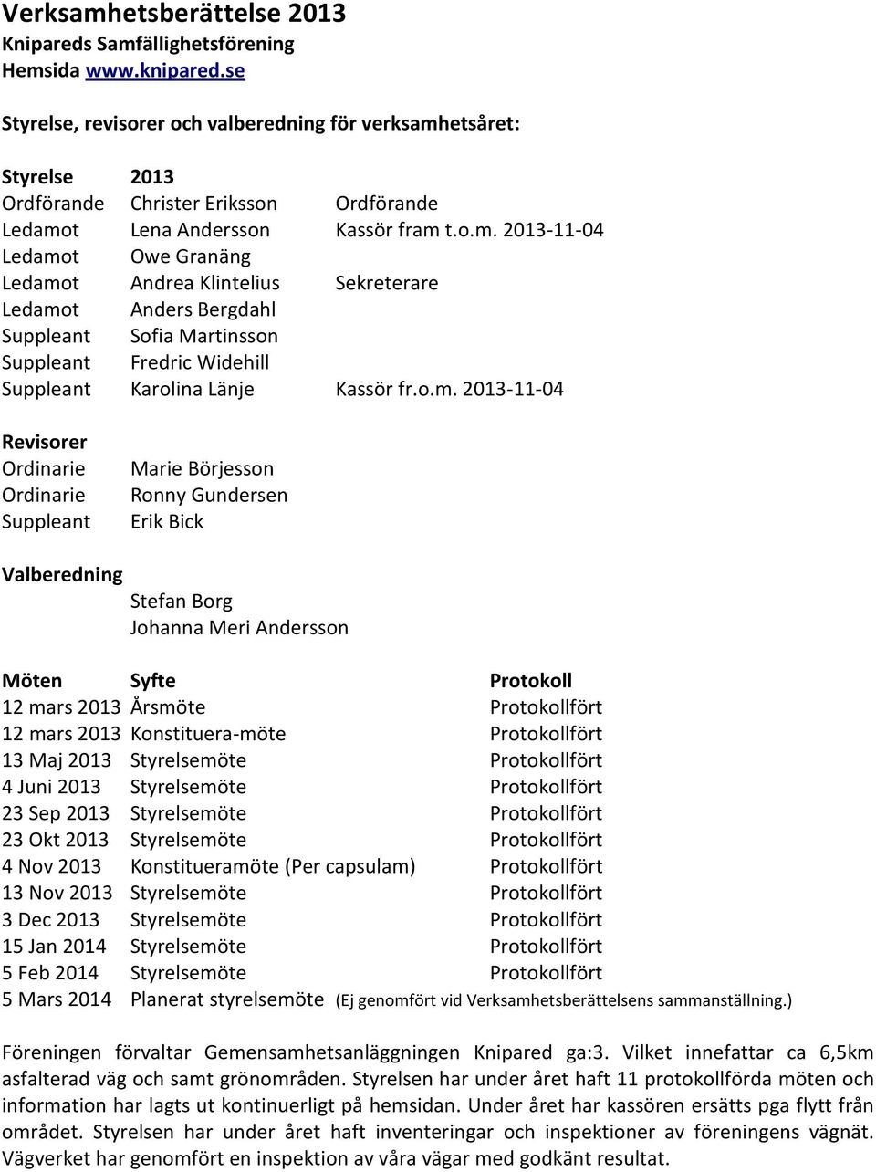 etsåret: Styrelse 2013 Ordförande Christer Eriksson Ordförande Ledamo