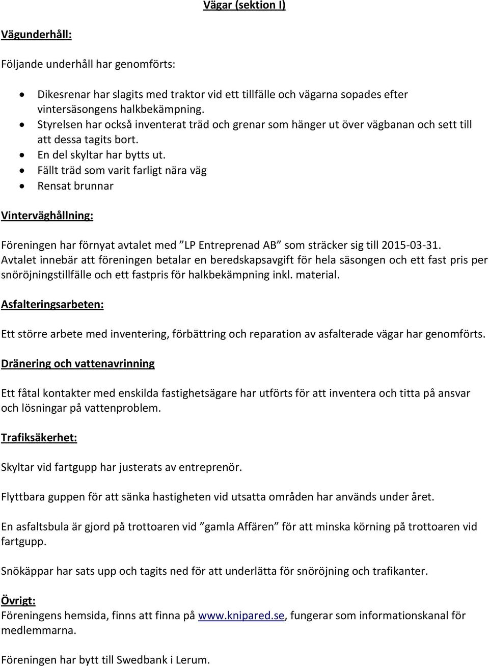 Fällt träd som varit farligt nära väg Rensat brunnar Vinterväghållning: Föreningen har förnyat avtalet med LP Entreprenad AB som sträcker sig till 2015-03-31.