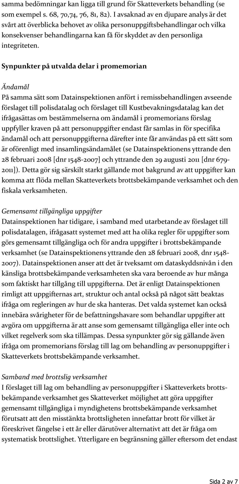 Synpunkter på utvalda delar i promemorian Ändamål På samma sätt som Datainspektionen anfört i remissbehandlingen avseende förslaget till polisdatalag och förslaget till Kustbevakningsdatalag kan det