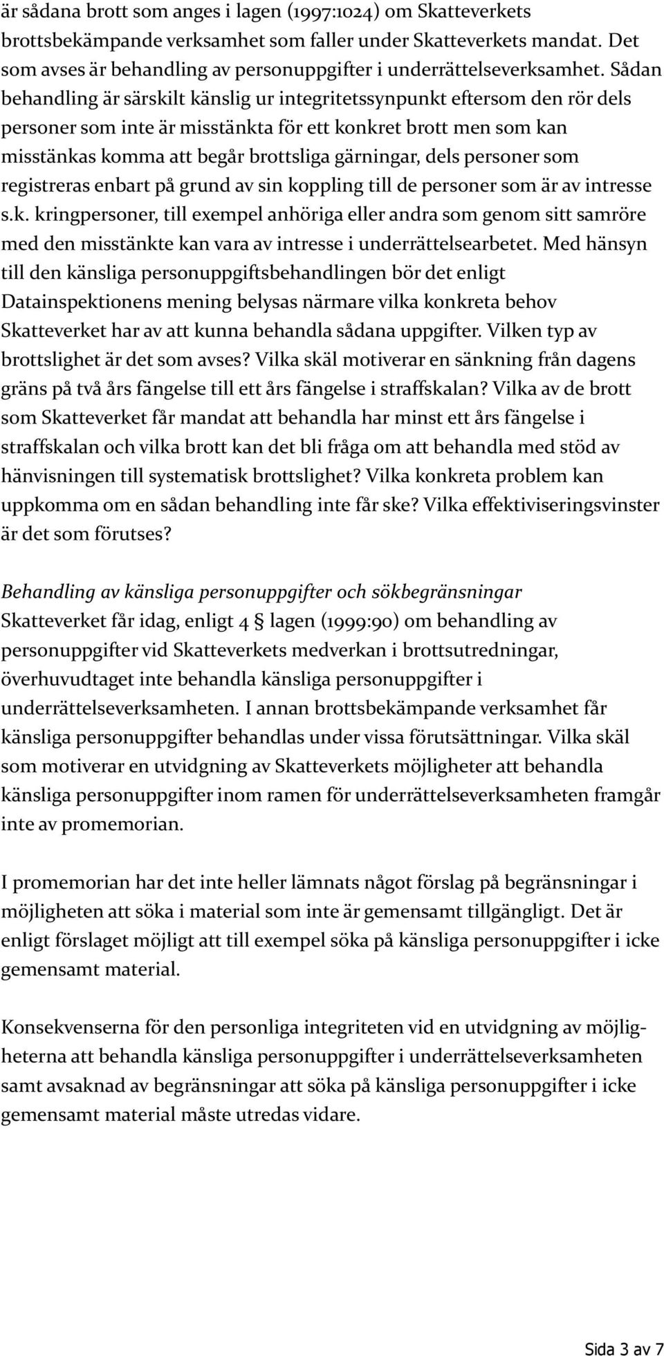 Sådan behandling är särskilt känslig ur integritetssynpunkt eftersom den rör dels personer som inte är misstänkta för ett konkret brott men som kan misstänkas komma att begår brottsliga gärningar,