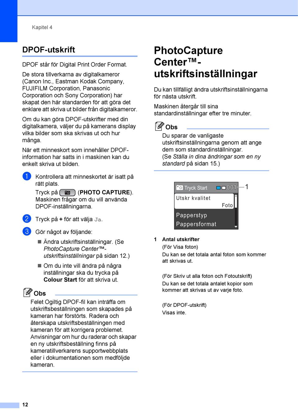 Om du kan göra DPOF-utskrifter med din digitalkamera, väljer du på kamerans display vilka bilder som ska skrivas ut och hur många.