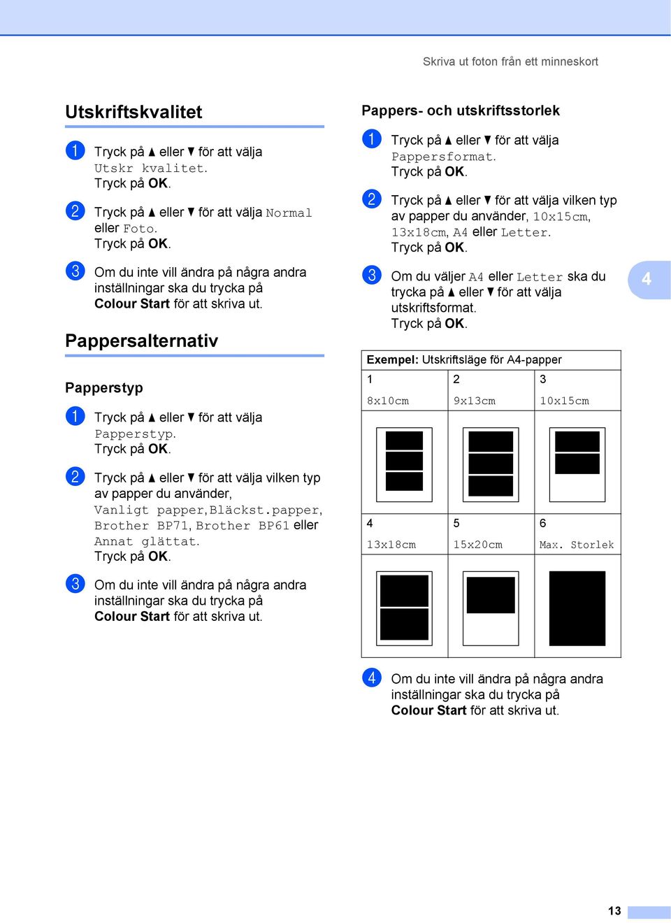 Pappersalternativ 4 Papperstyp 4 Pappers- och utskriftsstorlek 4 a Tryck på a eller b för att välja Pappersformat.