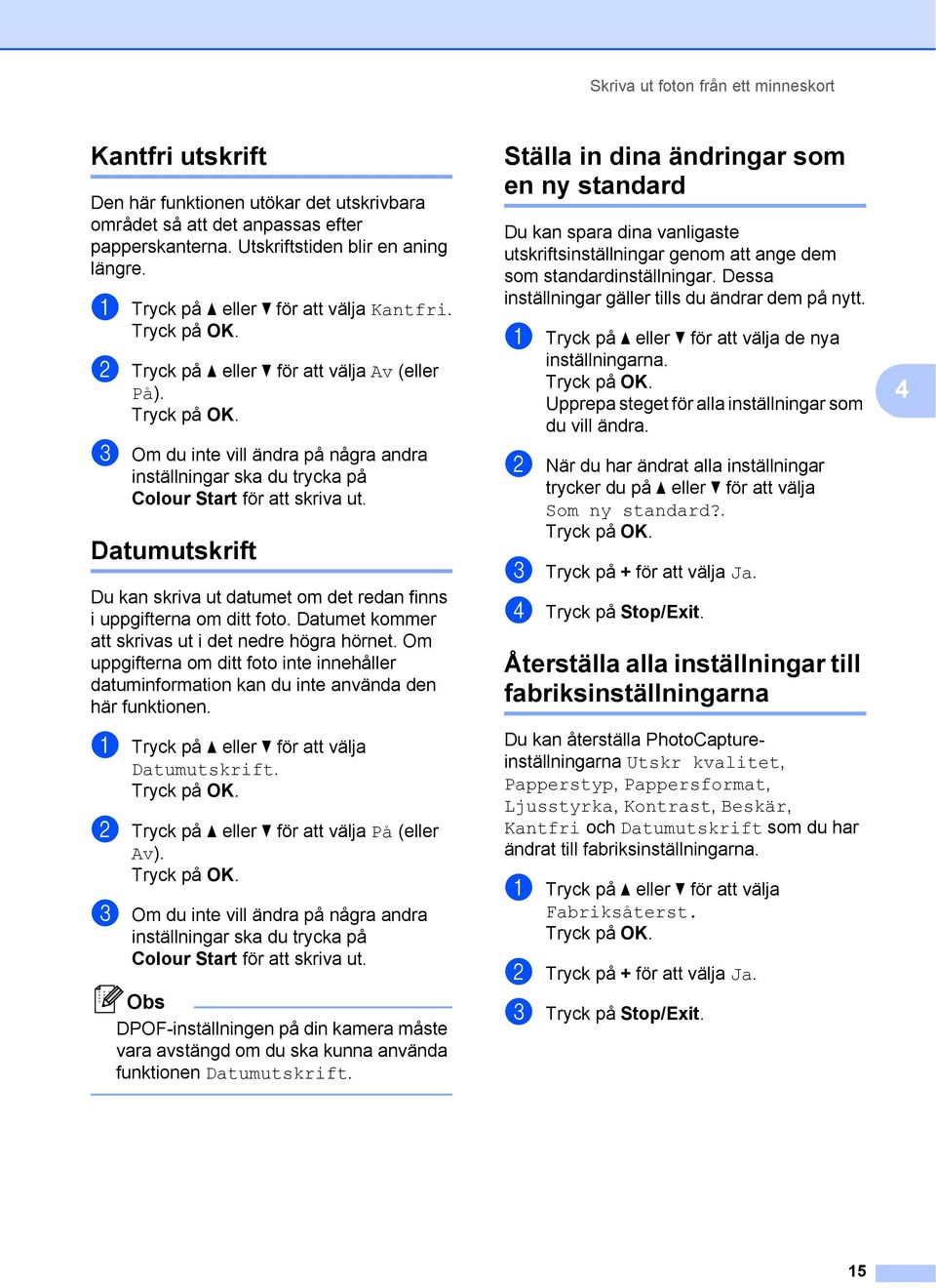 Datumutskrift 4 Du kan skriva ut datumet om det redan finns i uppgifterna om ditt foto. Datumet kommer att skrivas ut i det nedre högra hörnet.