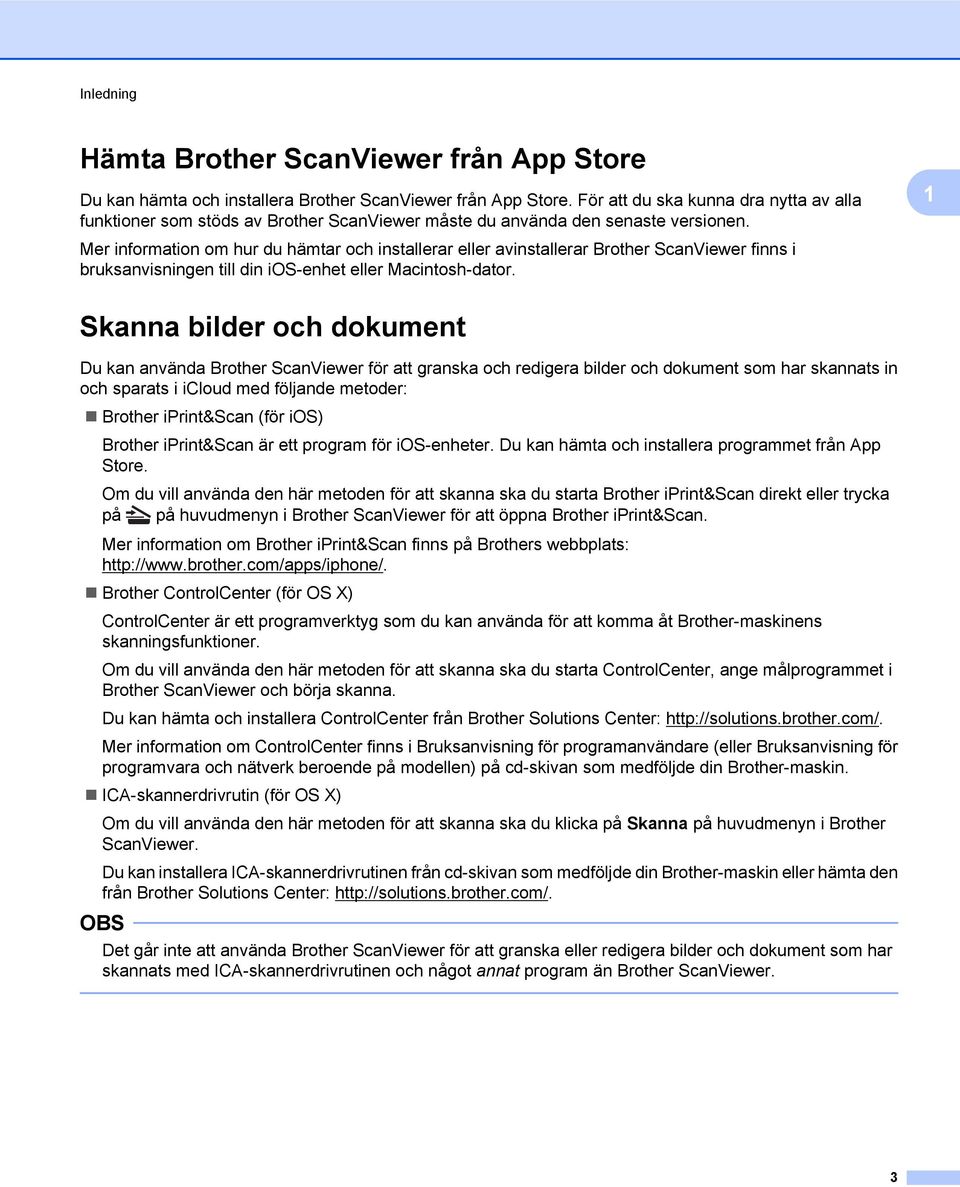 Mer information om hur du hämtar och installerar eller avinstallerar Brother ScanViewer finns i bruksanvisningen till din ios-enhet eller Macintosh-dator.