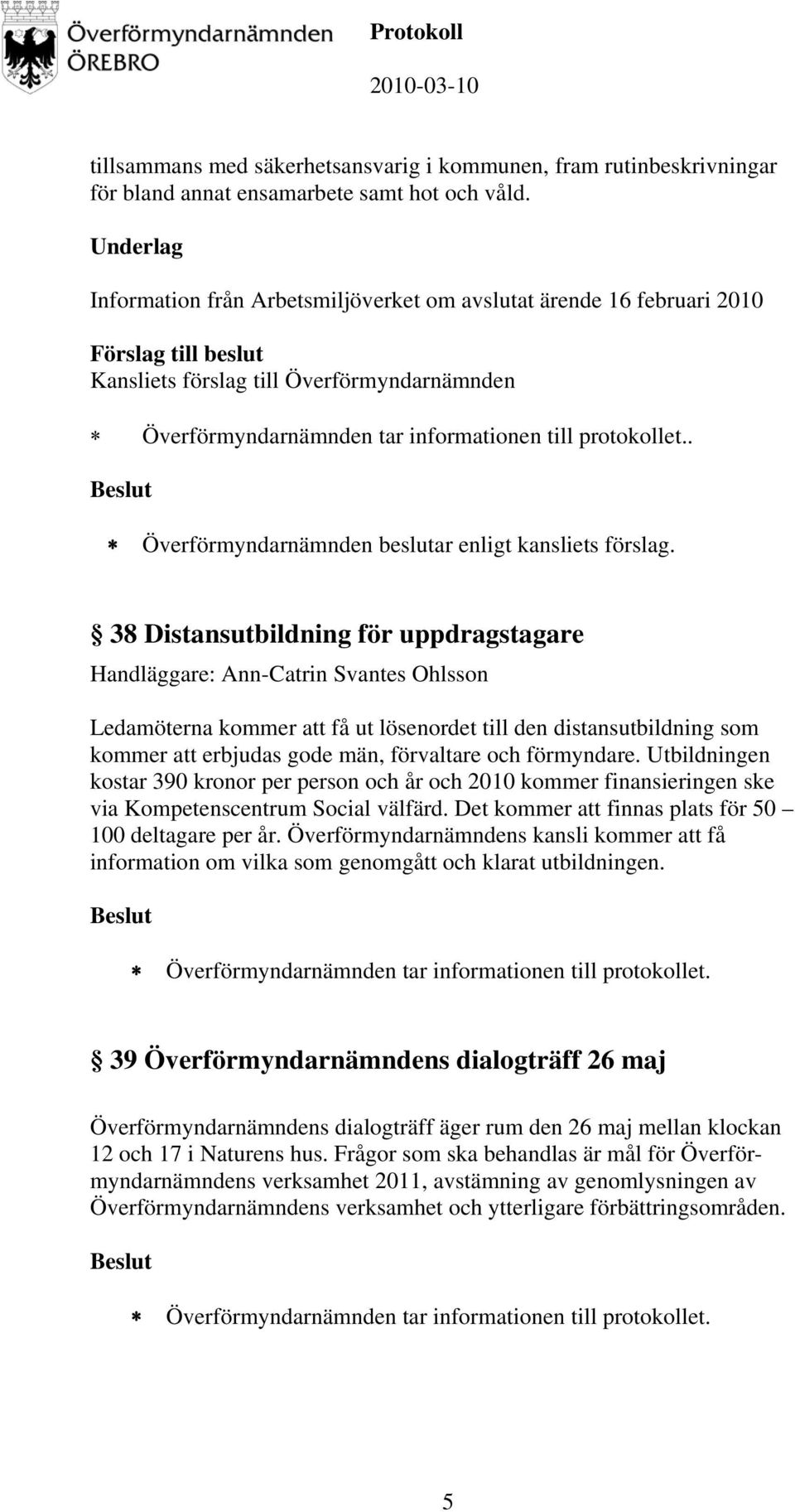 . 38 Distansutbildning för uppdragstagare Handläggare: Ann-Catrin Svantes Ohlsson Ledamöterna kommer att få ut lösenordet till den distansutbildning som kommer att erbjudas gode män, förvaltare och