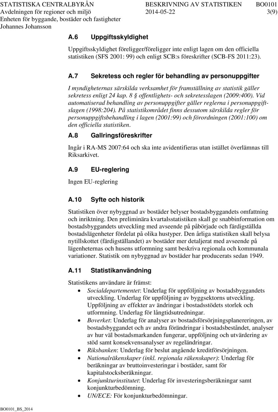 7 Sekretess och regler för behandling av personuppgifter I myndigheternas särskilda verksamhet för framställning av statistik gäller sekretess enligt 24 kap.