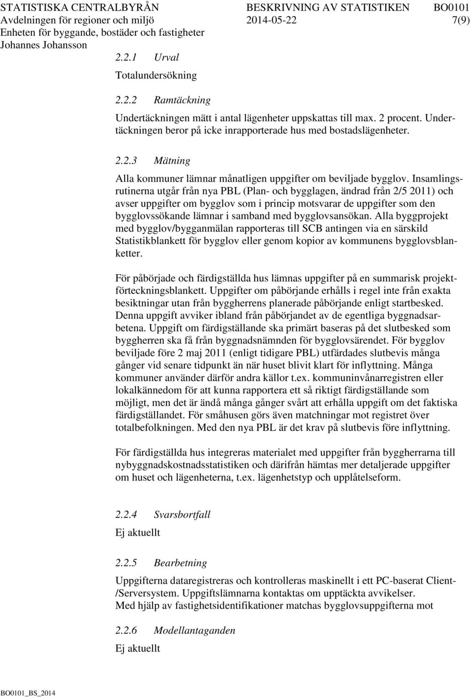 Insamlingsrutinerna utgår från nya PBL (Plan- och bygglagen, ändrad från 2/5 2011) och avser uppgifter om bygglov som i princip motsvarar de uppgifter som den bygglovssökande lämnar i samband med