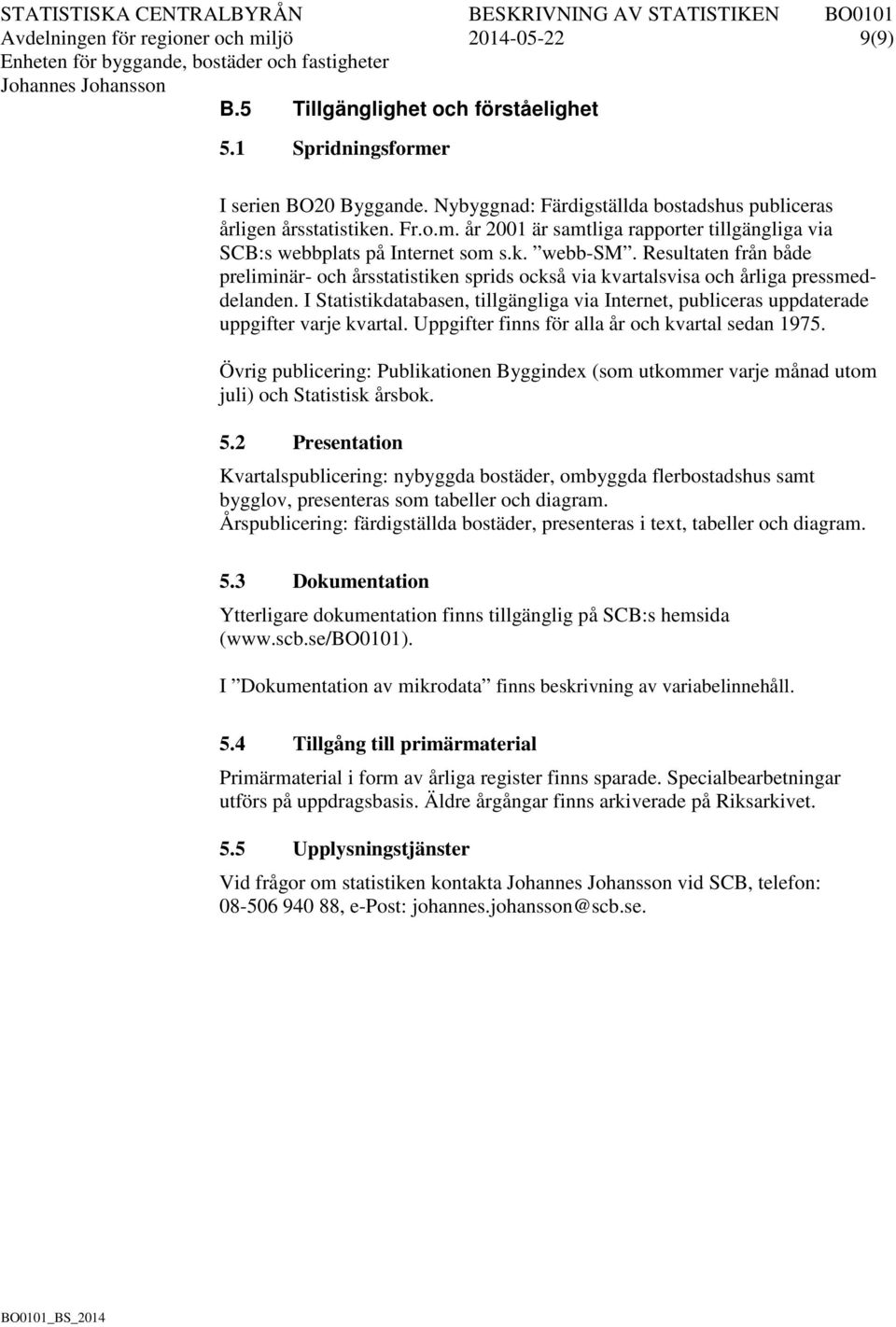 Resultaten från både preliminär- och årsstatistiken sprids också via kvartalsvisa och årliga pressmeddelanden.