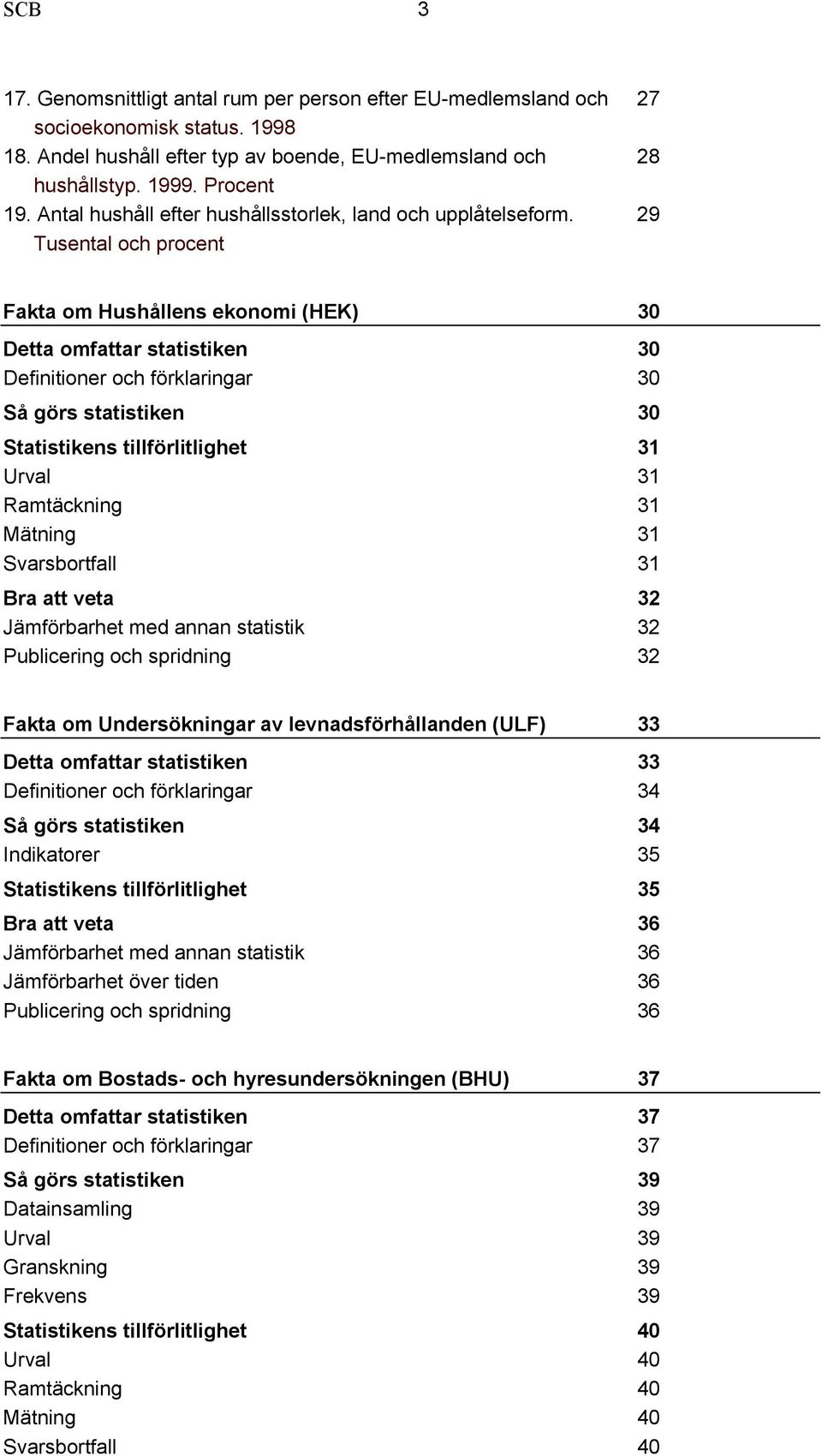 29 Tusental och procent Fakta om Hushållens ekonomi (HEK) 30 Detta omfattar statistiken 30 Definitioner och förklaringar 30 Så görs statistiken 30 Statistikens tillförlitlighet 31 Urval 31